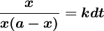 \boldsymbol{\frac{x}{x(a-x)}=kdt}