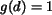 $g(d)=1$