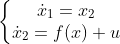 \left\{\begin{matrix} \dot{x}_{1}=x_{2}\\ \dot{x}_{2}=f(x)+u \end{matrix}\right.
