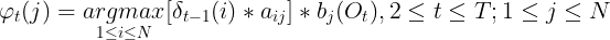 \large \varphi _t(j) = \underset{1\leq i\leq N}{argmax}[\delta _{t-1}(i)*a_{ij}]*b_j(O_t),2\leq t\leq T;1\leq j\leq N