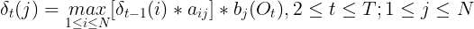 \large \delta _t(j) = \underset{1\leq i\leq N}{max}[\delta _{t-1}(i)*a_{ij}]*b_j(O_t),2\leq t\leq T;1\leq j\leq N