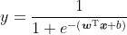 y=\frac{1}{1+e^{-\left(\boldsymbol{w}^{\mathrm{T}} \boldsymbol{x}+b\right)}}