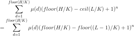\sum_{d=1}^{floor(H/K)}\mu(d)(floor(H/K)-ceil(L/K)+1)^n \\=\sum_{d=1}^{floor(H/K)}\mu(d)(floor(H/K)-floor((L-1)/K)+1)^n