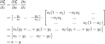 \begin{align*} \frac{\partial \mathfrak{L}}{\partial z}&=\frac{\partial \mathfrak{L}}{\partial a}\cdot \frac{\partial a}{\partial z}\\ &=\begin{bmatrix} -\frac{y_1}{a_1} &... & -\frac{y_C}{a_C} \end{bmatrix}\cdot \begin{bmatrix} a_1(1-a_1) & -a_1a_2 &... \\ -a_1a_2 &... &... \\ ... & ... & a_C(1-a_C) \end{bmatrix}\\ &= \begin{bmatrix} a_1(y_1+...+y_C)-y_1 &... & a_C(y_1+...+y_C)-y_C \end{bmatrix}\\ &= \begin{bmatrix} a_1-y_1 &... &a_C-y_C \end{bmatrix}\\ &= a-y \end{align*}