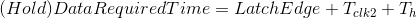(Hold)DataRequiredTime=LatchEdge+T_{clk2}+T_{h}