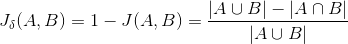 J_{\delta }(A,B) = 1 - J(A, B) = \frac{|A \cup B| - |A\cap B|}{|A\cup B|}