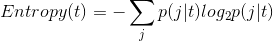 Entropy(t) = -\sum_{j}^{ }p(j|t)log_{2} p(j|t)