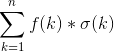 \sum_{k=1}^n f(k)*\sigma(k)