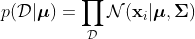 p(\mathcal D|\boldsymbol \mu) = \prod_{\mathcal D}\mathcal N(\mathbf x_i|\boldsymbol \mu,\mathbf \Sigma)