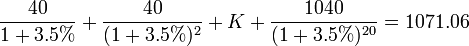 \frac{40}{1+3.5%}+\frac{40}{(1+3.5%)^2}+K+\frac{1040}{(1+3.5%)^{20}}=1071.06