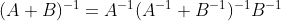 (A+B)^{-1} = A^{-1}(A^{-1}+B^{-1})^{-1}B^{-1}