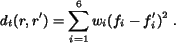 \begin{eqnarray*}d_t(r, r')=\sum_{i=1}^{6}w_i(f_i-f'_{i})^2 \; .\end{eqnarray*}