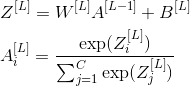 \begin{align*} & Z^{[L]}=W^{[L]}A^{[L-1]}+B^{[L]} \\ & A^{[L]}_i=\frac{\exp(Z^{[L]}_i)}{\sum_{j=1}^C\exp(Z^{[L]}_j)} \end{align*}