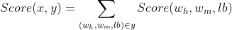 Score(x,y)=\sum_{(w_h,w_m,lb)\in y}Score(w_h,w_m,lb)