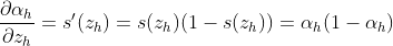 \frac{\partial \alpha _{h}}{\partial z_{h}}=s'(z_{h})=s(z_{h})(1-s(z_{h}))=\alpha _{h}(1-\alpha_{h})