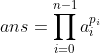 ans=\prod_{i=0}^{n-1}a_i^{p_i}