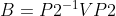 B=P2^{-1}VP2