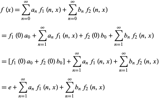  f(x)=sum_(n=0)^inftya_nf_1(n,x)+sum_(n=0)^inftyb_nf_2(n,x) =f_1(0)a_0+sum_(n=1)^inftya_nf_1(n,x)+f_2(0)b_0+sum_(n=1)^inftyb_nf_2(n,x) =[f_1(0)a_0+f_2(0)b_0]+sum_(n=1)^inftya_nf_1(n,x)+sum_(n=1)^inftyb_nf_2(n,x) =e+sum_(n=1)^inftya_nf_1(n,x)+sum_(n=1)^inftyb_nf_2(n,x)  