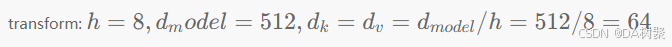 > ![transform: h=8,dmodel=512,dk=dv=dmodel/h=512/8=64*h*=8,*d**m**o**d**e**l*=512,*d**k*=*d**v*=*d**m**o**d**e**l*/*h*=512/8=64