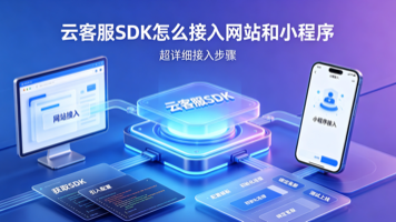 云客服SDK怎么接入网站和小程序?超详细接入步骤封面图