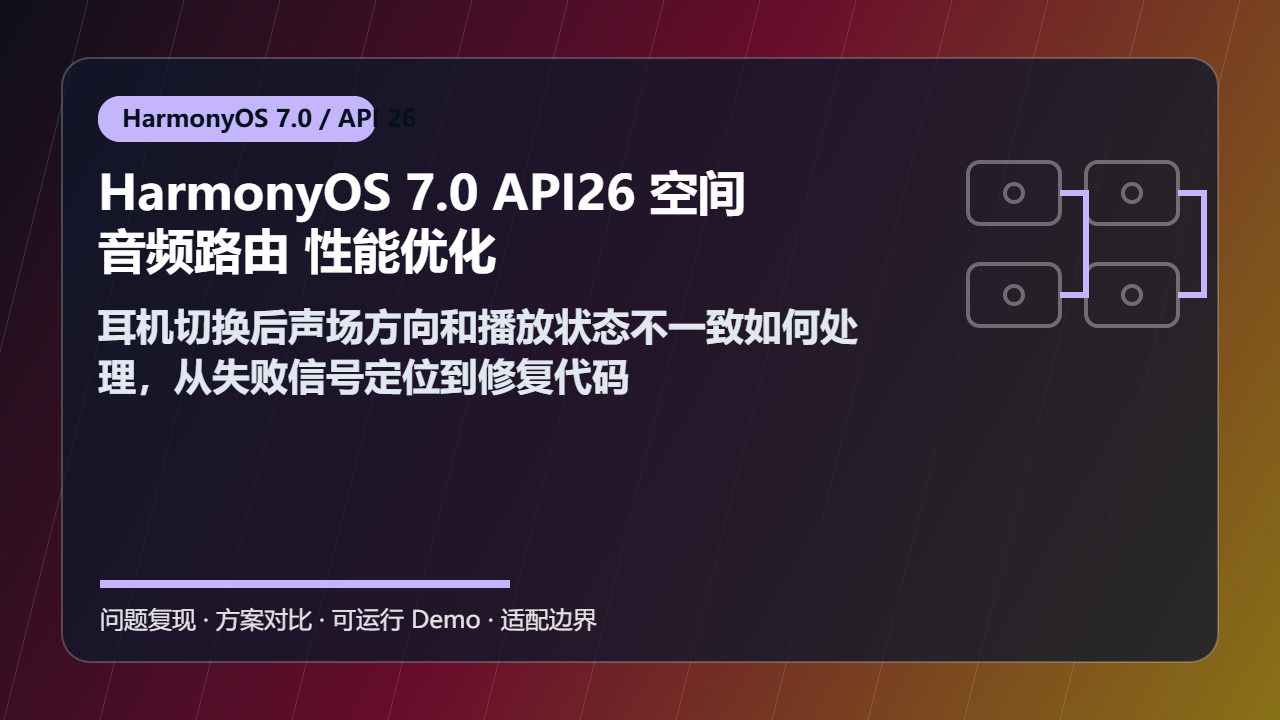HarmonyOS 7.0 API26 空间音频路由 性能优化:耳机切换后声场方向和播放状态不一致如何处理,从失败信号定位到修复代码