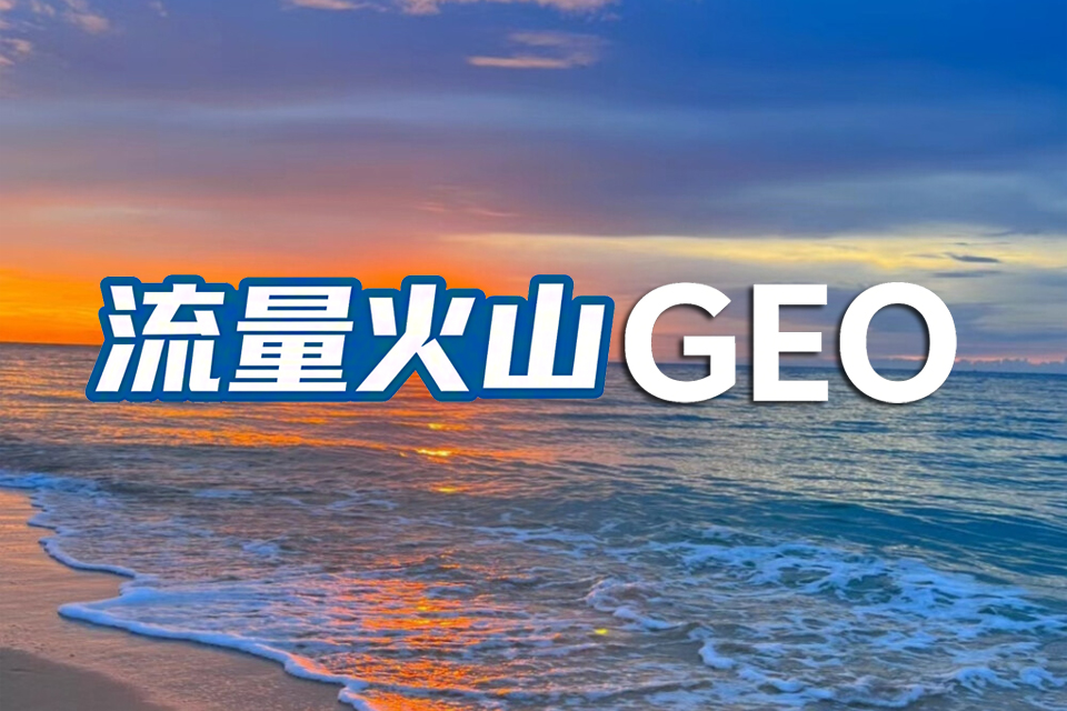 武汉AI搜索GEO优化哪家好？流量火山GEO：抢占AI搜索品牌话语权