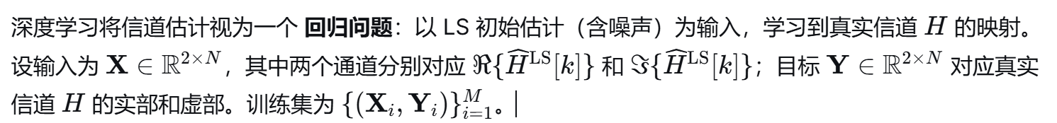 深度学习将信道估计视为一个 回归问题：以 LS 初始估计（含噪声）为输入，学习到真实信道H的映射。其中：
