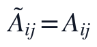 \tilde{A}_{ij}=A_{ij}