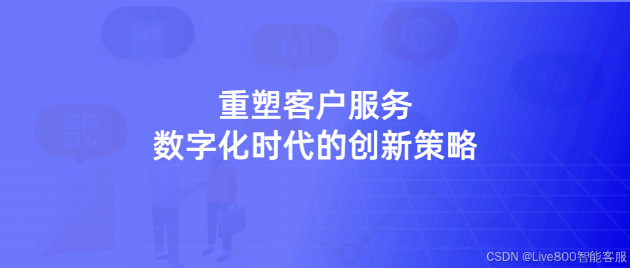 重塑客户服务：数字化时代的创新策略