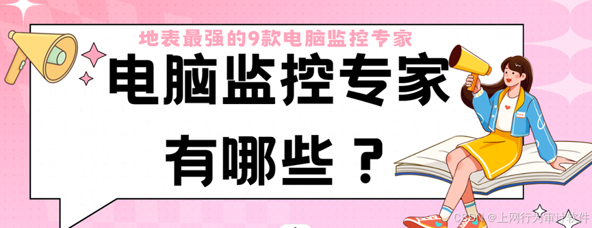电脑监控专家有哪些？倾力推荐9款电脑监控专家！防止踩雷！