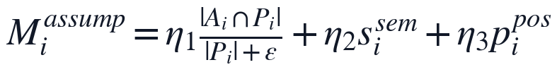M_i^{assump}=\eta_1\frac{|A_i\cap P_i|}{|P_i|+\varepsilon}+\eta_2 s_i^{sem}+\eta_3 p_i^{pos}