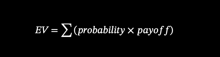 [ EV = \sum (probability \times payoff) ]