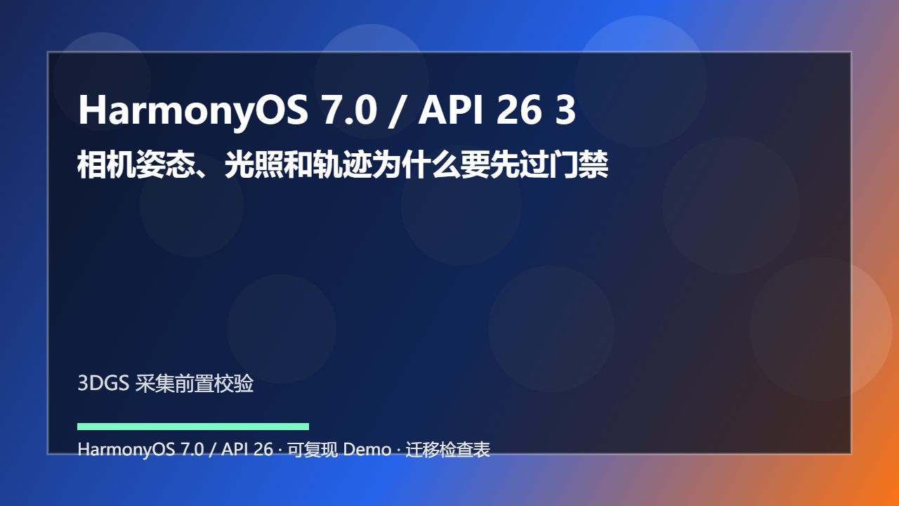 HarmonyOS 7.0 / API 26 3DGS 采集前置校验:相机姿态、光照和轨迹为什么要先过门禁