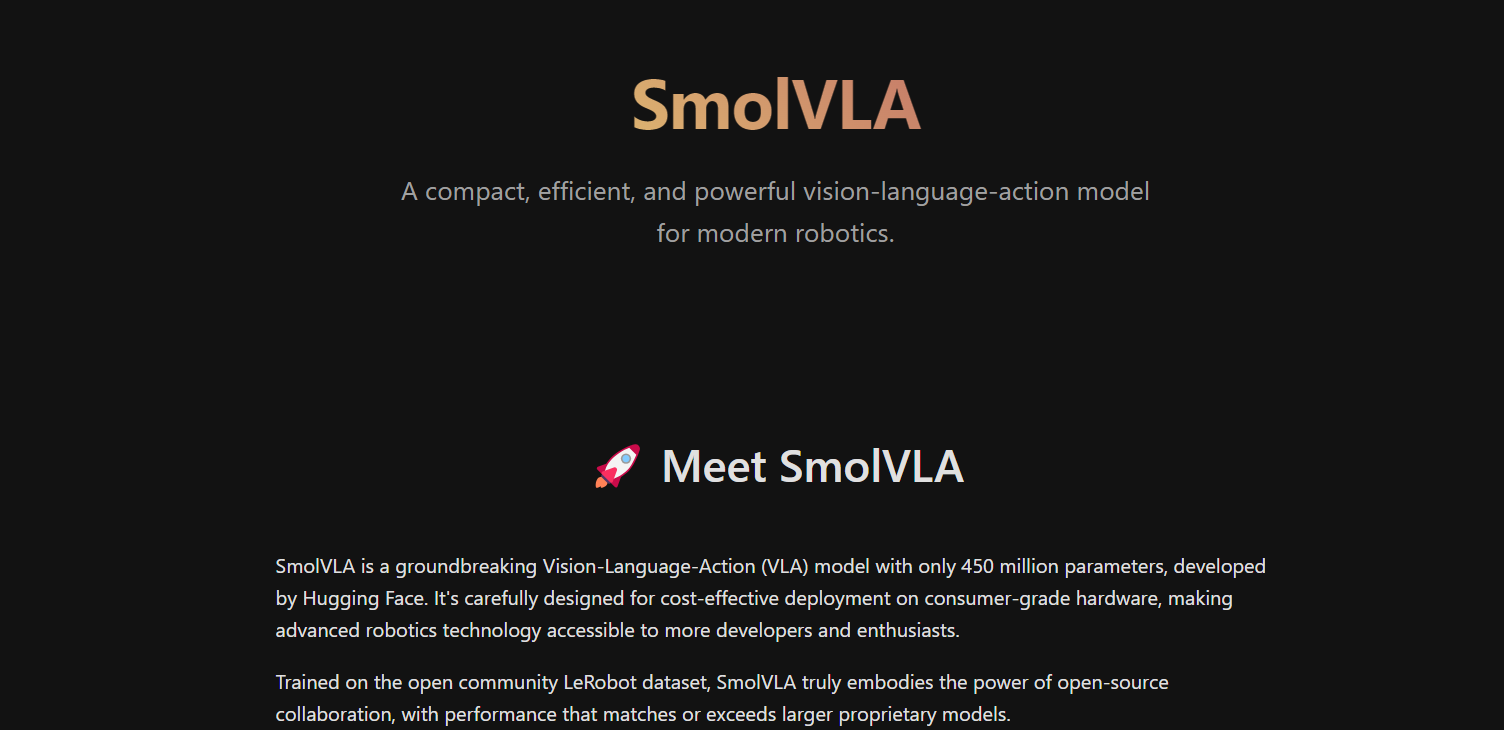 SmolVLA 是由 Hugging Face 开发的一款仅有 4.5 亿参数的开创性视觉语言动作 (VLA) 模型。