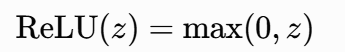 [ \text{ReLU}(z) = \max(0, z) ]