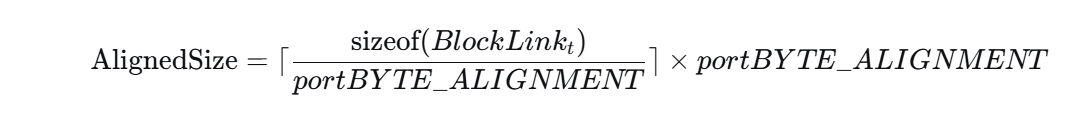 [
\text{AlignedSize} = \lceil \frac{\text{sizeof}(BlockLink_t)}{portBYTE_ALIGNMENT} \rceil \times portBYTE_ALIGNMENT
]