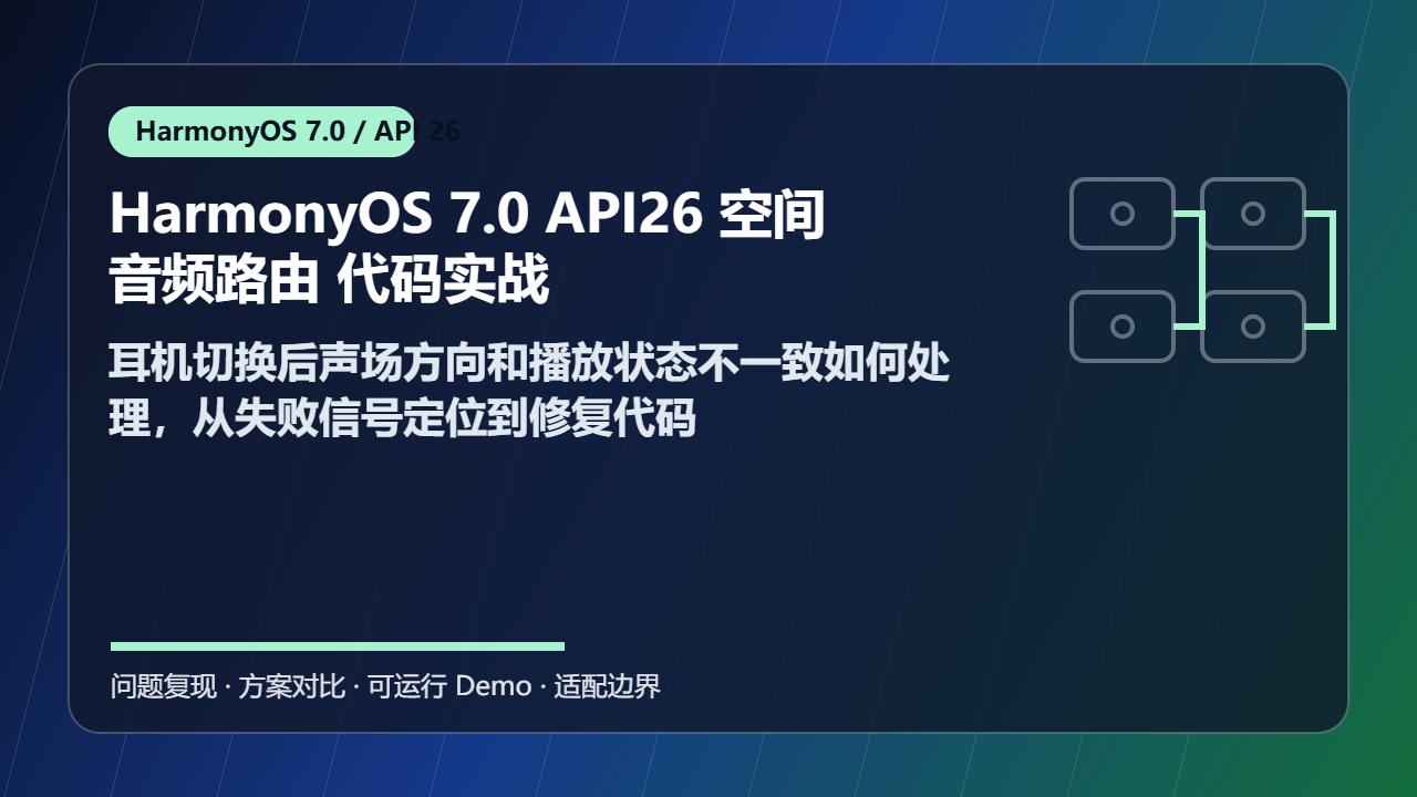 HarmonyOS 7.0 API26 空间音频路由 代码实战:耳机切换后声场方向和播放状态不一致如何处理,从失败信号定位到修复代码