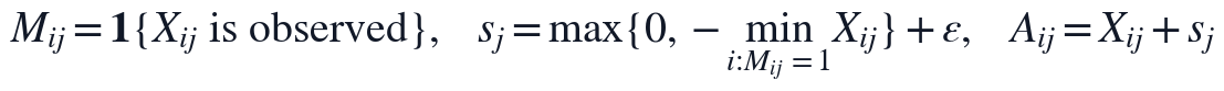 M_{ij}=\mathbf{1}\{X_{ij}\ \mathrm{is\ observed}\},\quad s_j=\max\{0,-\min_{i:M_{ij}=1}X_{ij}\}+\epsilon,\quad A_{ij}=X_{ij}+s_j