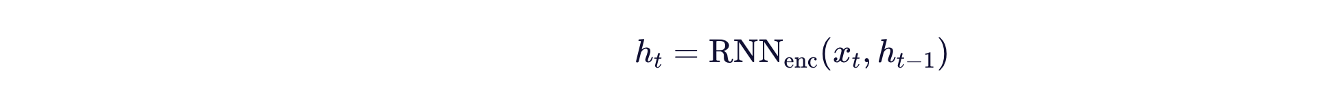 [
h_t = \text{RNN}_{\text{enc}}(x_t, h_{t-1})
]