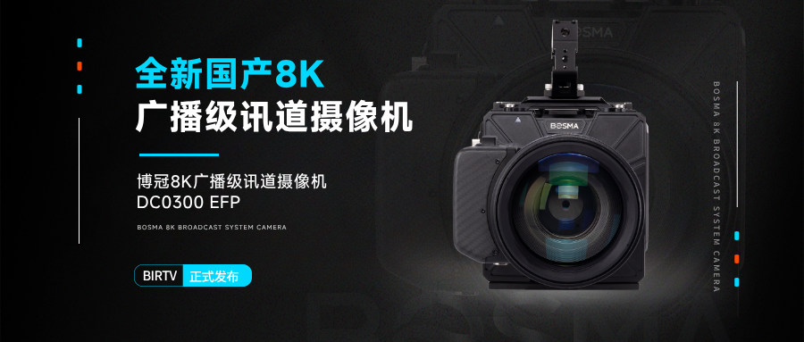 BOSMA 博冠8K广播级讯道摄像机DC0300 EFP发布_讯道后挂-CSDN博客