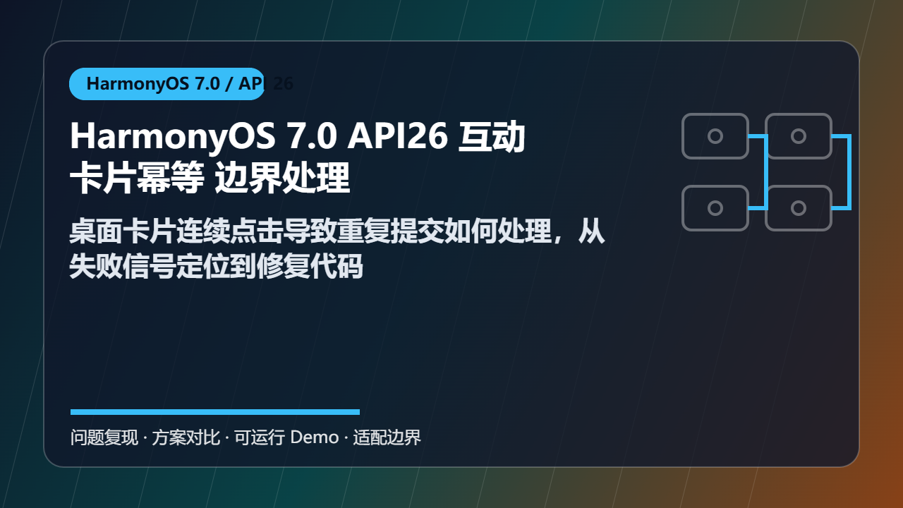 HarmonyOS 7.0 API26 互动卡片幂等 边界处理:桌面卡片连续点击导致重复提交如何处理,从失败信号定位到修复代码