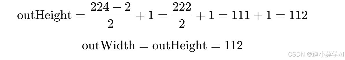 [
\text{outHeight}
= \frac{224 - 2}{2} + 1
= \frac{222}{2} + 1
= 111 + 1
= 112
]
[
\text{outWidth}
= \text{outHeight} = 112
]