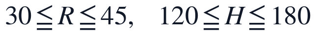 30\leq R\leq45,\quad 120\leq H\leq180