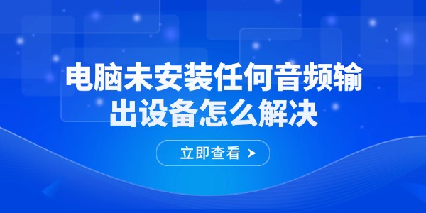 电脑未安装任何音频输出设备怎么解决