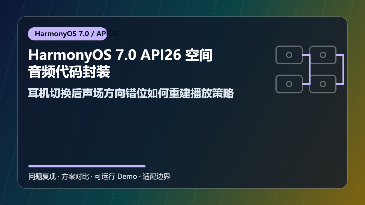 HarmonyOS 7.0 API26 空间音频代码封装：耳机切换后声场方向错位如何重建播放策略