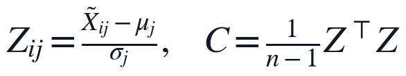 Z_{ij}=\frac{\tilde{X}_{ij}-\mu_j}{\sigma_j},\quad C=\frac{1}{n-1}Z^{\top}Z