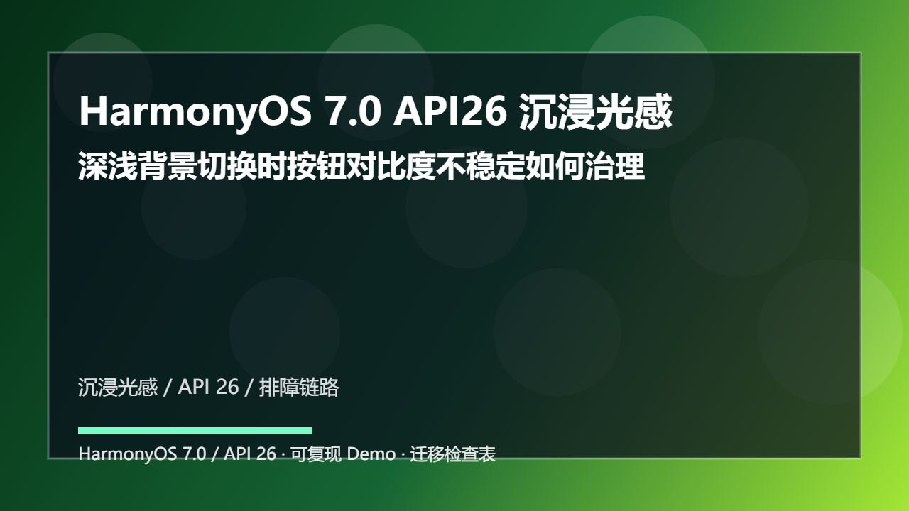 HarmonyOS 7.0 API26 沉浸光感排障手册:深浅背景切换时按钮对比度不稳定如何治理