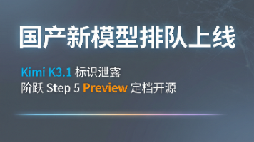 国产新模型排队上线:Kimi K3.1 标识泄露,阶跃 Step 5 Preview 定档开源封面图
