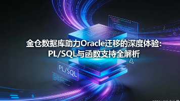 金仓数据库助力Oracle迁移的深度体验：PL/SQL与函数支持全解析