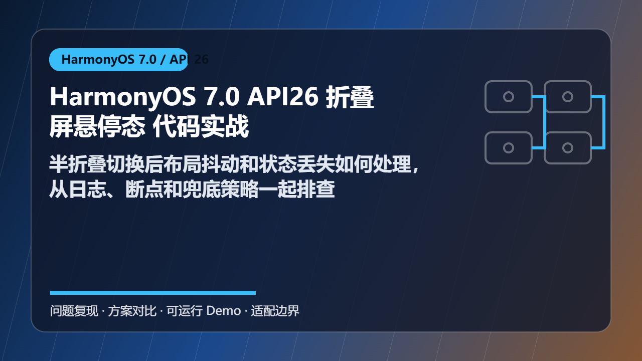 HarmonyOS 7.0 API26 折叠屏悬停态 代码实战:半折叠切换后布局抖动和状态丢失如何处理,从日志、断点和兜底策略一起排查